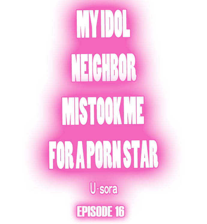My Idol Neighbor Mistook Me for a Porn Star Chapter 16 - Page 1